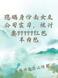 隱瞞身份去女友公司實習，被討要99999紅包